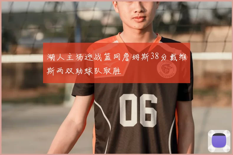 湖人主场迎战篮网詹姆斯38分戴维斯两双助球队取胜