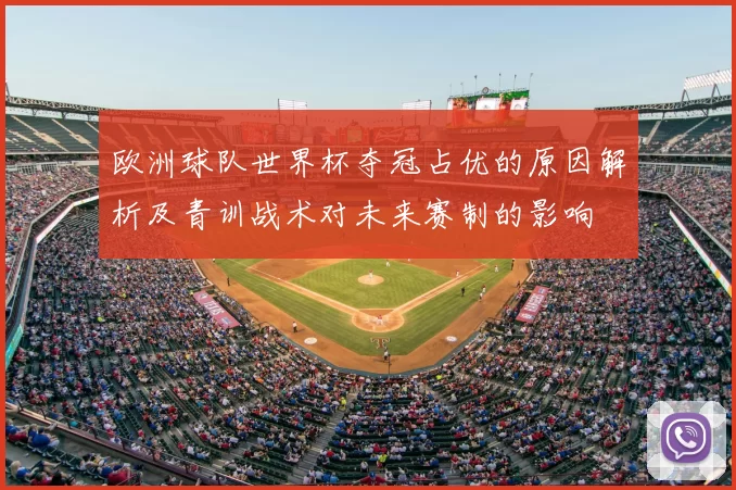 欧洲球队世界杯夺冠占优的原因解析及青训战术对未来赛制的影响