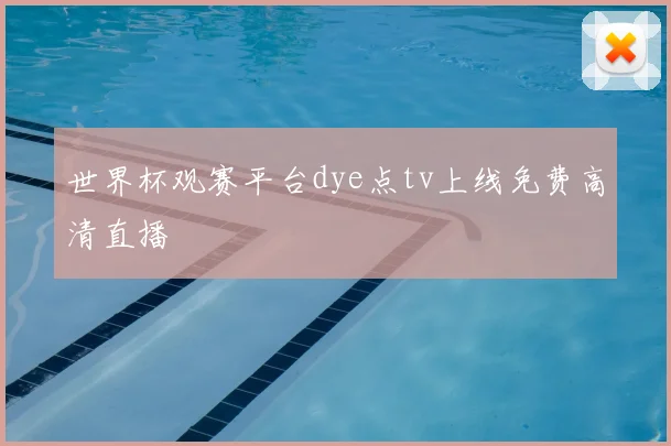 世界杯观赛平台dye点tv上线免费高清直播