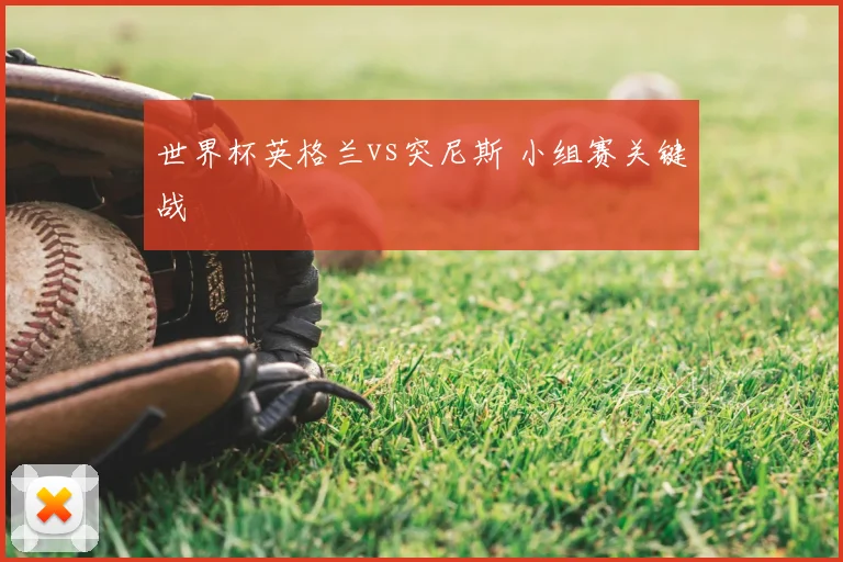 世界杯英格兰vs突尼斯 小组赛关键战