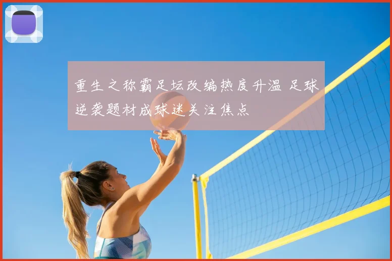 重生之称霸足坛改编热度升温 足球逆袭题材成球迷关注焦点